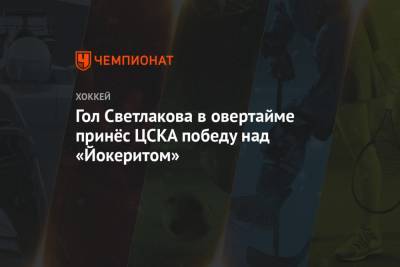 Гол Светлакова в овертайме принёс ЦСКА победу над «Йокеритом»