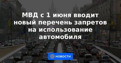 МВД с 1 июня вводит новый перечень запретов на использование автомобиля