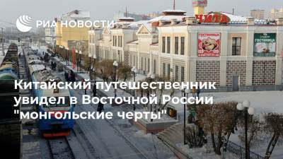 Китайский путешественник увидел в Восточной России "монгольские черты"