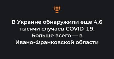 В Украине обнаружили еще 4,6 тысячи случаев COVID-19. Больше всего — в Ивано-Франковской области