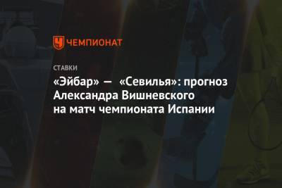 «Эйбар» — «Севилья»: прогноз Александра Вишневского на матч чемпионата Испании