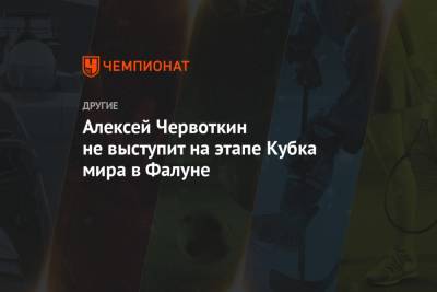 Алексей Червоткин не выступит на этапе Кубка мира в Фалуне