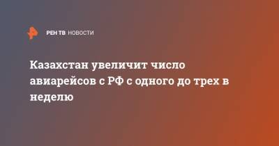 Казахстан увеличит число авиарейсов с РФ с одного до трех в неделю