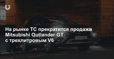 На рынке ТС прекратятся продажи Mitsubishi Outlander GT с трехлитровым V6