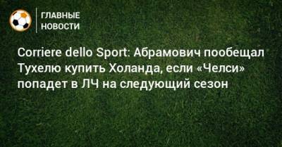 Corriere dello Sport: Абрамович пообещал Тухелю купить Холанда, если «Челси» попадет в ЛЧ на следующий сезон