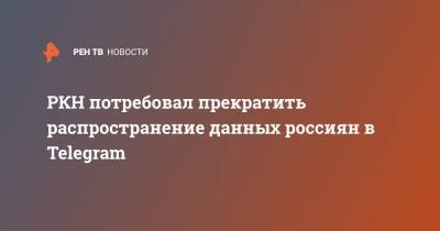 РКН потребовал прекратить распространение данных россиян в Telegram