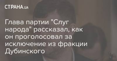 Глава партии "Слуг народа" рассказал, как он проголосовал за исключение из фракции Дубинского