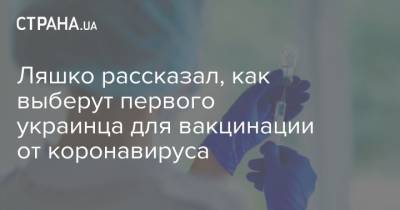 Ляшко рассказал, как выберут первого украинца для вакцинации от коронавируса