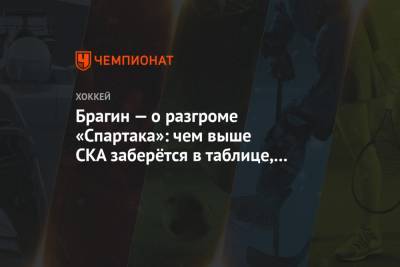 Брагин — о разгроме «Спартака»: чем выше СКА заберётся в таблице, тем лучше