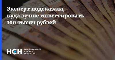 Эксперт подсказала, куда лучше инвестировать 100 тысяч рублей - nsn.fm