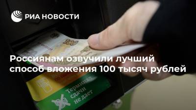 Россиянам озвучили лучший способ вложения 100 тысяч рублей