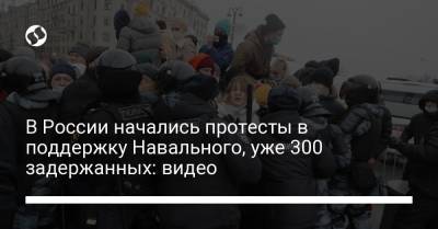 В России начались протесты в поддержку Навального, уже 300 задержанных: видео