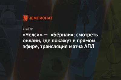 «Челси» — «Бёрнли»: смотреть онлайн, где покажут в прямом эфире, трансляция матча АПЛ