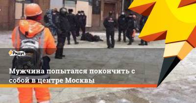 Мужчина попытался покончить с собой в центре Москвы