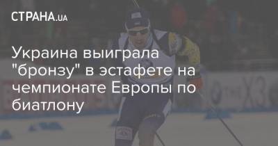 Украина выиграла "бронзу" в эстафете на чемпионате Европы по биатлону