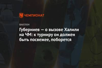 Губерниев — о вызове Халили на ЧМ: к турниру он должен быть посвежее, поборется
