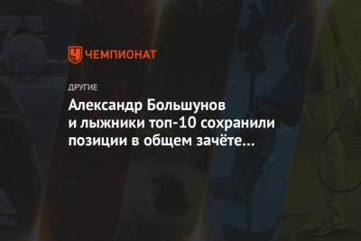 Александр Большунов и лыжники топ-10 сохранили позиции в общем зачёте Кубка мира