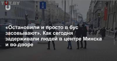 «Остановили и просто в бус засовывают». Как сегодня задерживали людей в центре Минска и во дворе
