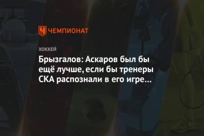 Брызгалов: Аскаров был бы ещё лучше, если бы тренеры СКА распознали в его игре лишние вещи