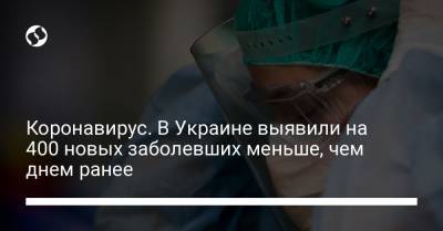Коронавирус. В Украине выявили на 400 новых заболевших меньше, чем днем ранее