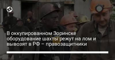 В оккупированном Зоринске оборудование шахты режут на лом и вывозят в РФ – правозащитники