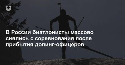 В России биатлонисты массово снялись с соревнования после прибытия допинг-офицеров