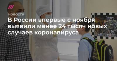 В России впервые с ноября выявили менее 24 тысяч новых случаев коронавируса