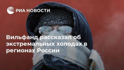 Вильфанд рассказал об экстремальных холодах в регионах России