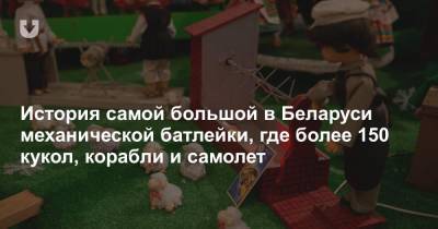История самой большой в Беларуси механической батлейки, где более 150 кукол, корабли и самолет