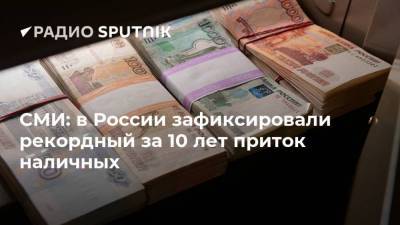 СМИ: в России зафиксировали рекордный за 10 лет приток наличных