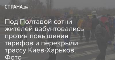 Под Полтавой сотни жителей взбунтовались против повышения тарифов и перекрыли трассу Киев-Харьков. Фото