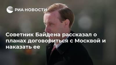 Советник Байдена рассказал о планах договориться с Москвой и наказать ее