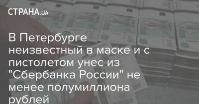 В Петербурге неизвестный в маске и с пистолетом унес из "Сбербанка России" не менее полумиллиона рублей
