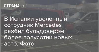 В Испании уволенный сотрудник Mercedes разбил бульдозером более полусотни новых авто. Фото