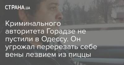 Криминального авторитета Горадзе не пустили в Одессу. Он угрожал перерезать себе вены лезвием из пиццы