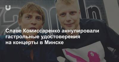 Славе Комиссаренко аннулировали гастрольные удостоверения на концерты в Минске