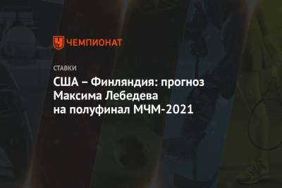 США – Финляндия: прогноз Максима Лебедева на полуфинал МЧМ-2021