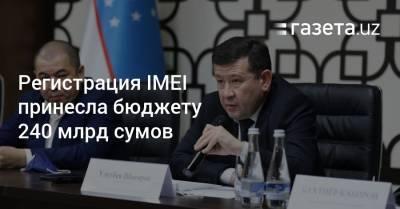 Регистрация IMEI-кодов принесла бюджету 240 млрд сумов