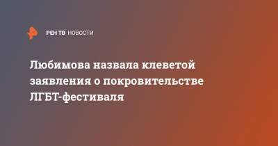 Любимова назвала клеветой заявления о покровительстве ЛГБТ-фестиваля