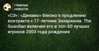 «СЭ»: «Динамо» близко к продлению контракта с 17-летним Захаряном. The Guardian включил его в топ-60 лучших игроков 2003 года рождения