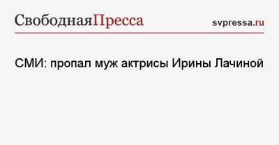 СМИ: пропал муж актрисы Ирины Лачиной