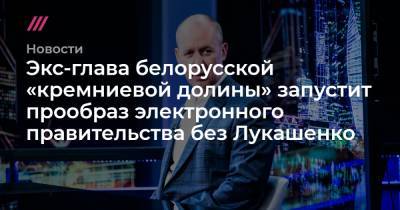 Экс-глава белорусской «кремниевой долины» запустит прообраз электронного правительства без Лукашенко