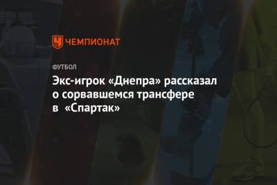 Экс-игрок «Днепра» рассказал о сорвавшемся трансфере в «Спартак»