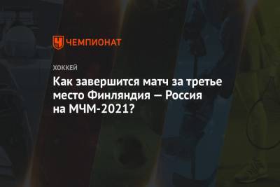Как завершится матч за третье место Финляндия — Россия на МЧМ-2021?