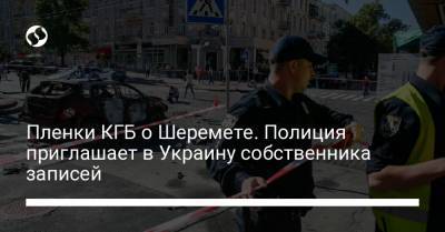 Пленки КГБ о Шеремете. Полиция приглашает в Украину собственника записей