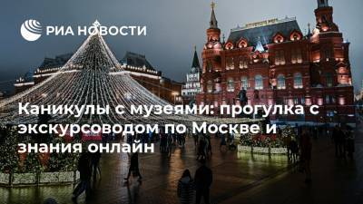 Каникулы с музеями: прогулка с экскурсоводом по Москве и знания онлайн