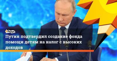 Путин подтвердил создание фонда помощи детям на налог с высоких доходов