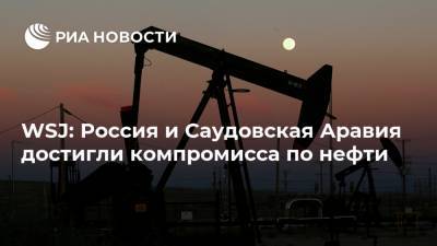 WSJ: Россия и Саудовская Аравия достигли компромисса по нефти
