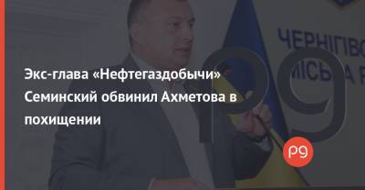 Экс-глава «Нефтегаздобычи» Семинский обвинил Ахметова в похищении