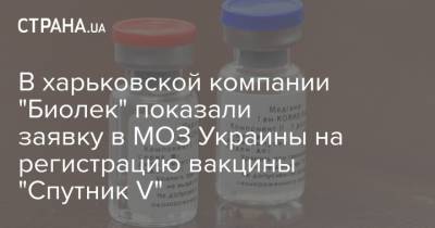 В харьковской компании "Биолек" показали заявку в МОЗ Украины на регистрацию вакцины "Спутник V"